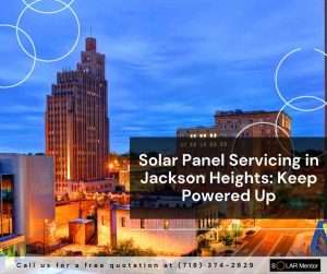 Solar Panel Servicing in Jackson Heights: Keep Powered Up